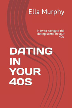Dating in Your 40s: How to navigate the dating scene in your 40s.