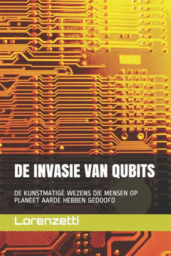 de Invasie Van Qubits: de Kunstmatige Wezens Die Mensen Op Planeet Aarde Hebben Gedoofd