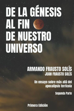 de la Genesis Al Fin de Nuestro Universo: Más Allá del Apocalipsis Terrícola
