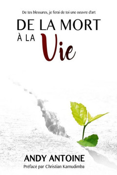De la mort à la vie: De tes blessures, je ferai de toi une oeuvre d'art