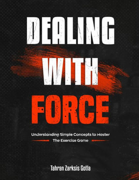 Dealing with Force: A guide to understanding the science behind Exercise Mechanics.
