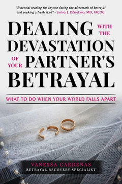 Dealing with the Devastation of Your Partners' Betrayal: What to Do When Your World Falls Apart