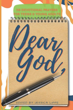 Dear God,: 118 Devotional Prayers for Teens and Young Adults