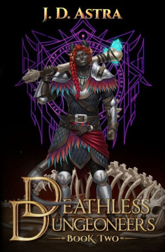 Deathless Dungeoneers - Book Two: A LitRPG Dungeon Diver Adventure Deathless Dungeoneers - Book Two: A LitRPG Dungeon Diver Adventure