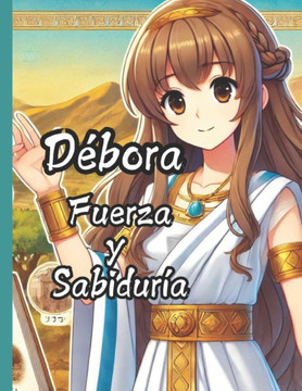 Débora: Fuerza y Sabiduría Débora: Fuerza y Sabiduría