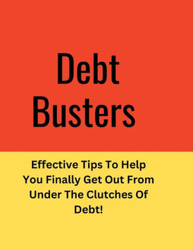 Debt: Effective Tips To Help You Finally Get Out From Under The Clutches Of Debt!
