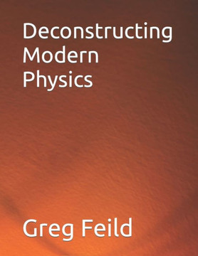 Deconstructing Modern Physics Deconstructing Modern Physics