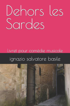 Dehors les Sardes: Livret pour comédie musicale Dehors les Sardes: Livret pour comédie musicale