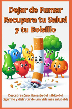 Dejar de fumar: Recupera tu salud y tu bolsillo: Descubre cómo liberarte del hábito del cigarrillo y disfrutar de una vida más saludab