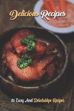 Delicious Recipes: 85 Easy And Delectablpe Recipes: Healthy Cookbook