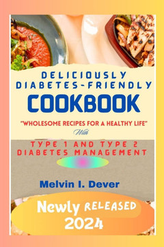 Deliciously Diabetes-Friendly Cookbook for Senior Citizens: Wholesome Recipes for a Healthy Life