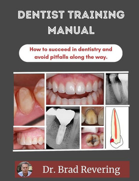Dentist Training Manual: How to Succeed in Dentistry and Avoid Pitfalls Along the Way