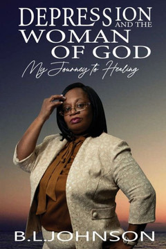 Depression And The Woman of God: My Journey To Healing Depression And The Woman of God: My Journey To Healing