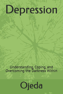 Depression: Understanding, Coping, and Overcoming the Darkness Within