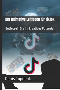 Der ultimative Leitfaden für TikTok: Entfesseln Sie Ihr kreatives Potenzial