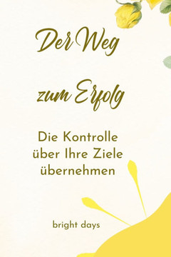 Der Weg zum Erfolg: Die Kontrolle über Ihre Ziele übernehmen