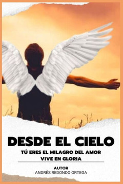 Desde El Cielo: Tu Eres El Milagro del Amor. Vive En Gloria