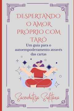 Despertando o Amor Próprio com Tarô: Um guia para o autoempoderamento através das cartas