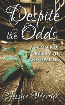 Despite the Odds: A Memoir of Grief, Faith, and Healing Despite the Odds: A Memoir of Grief, Faith, and Healing