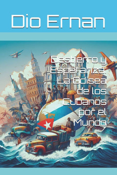 Destierro y Esperanza: La Odisea de los Cubanos por el Mundo Destierro y Esperanza: La Odisea de los Cubanos por el Mundo