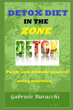 Detox Diet in the Zone: Purify and detoxify yourself using nutrition