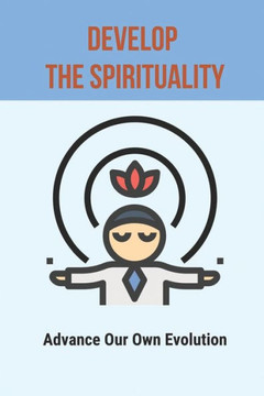 Develop The Spirituality: Advance Our Own Evolution: Naturalism Philosophy