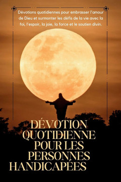 Dévotion quotidienne pour les personnes handicapées: Dévotions quotidiennes pour embrasser l'amour de Dieu et surmonter les défis de la vie avec la fo