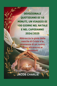 Devozionale quotidiano di 10 minuti, un viaggio di 100 giorni nel Natale e nel Capodanno 2024/2025: Abbraccia la gioia della nascita di Cristo e la pr