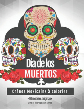 Dia De Los Muertos - Crânes Mexicains à colorier - +60 Modèles originaux - Livre de coloriage pour adultes: Le jour des morts Têtes de mort à colorier