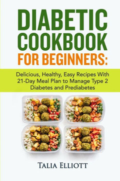 Diabetic Cookbook for Beginners: Delicious, Healthy, Easy Recipes With 21-Day Meal Plan to Manage Type 2 Diabetes and Prediabetes