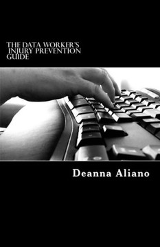 The Data Worker'S Injury Prevention Guide : Injury Prevention And Management For The Workplace The Data Worker'S Injury Prevention Guide : Injury Prevention And Management For The Workplace