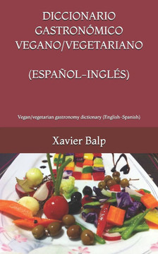 Diccionario Gastronómico Vegano/Vegetariano (Español-Inglés): Vegan/vegetarian gastronomy dictionary (English-Spanish)