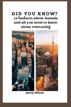 Did You Know?: 72 Fun facts about Canada and all you need to know about relocating.