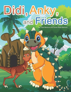 Didi, Anky, and Friends: Dinosaur friends of the Cretaceous period
