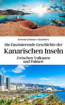 Die faszinierende Geschichte der Kanarischen Inseln: Zwischen Vulkanen und Palmen