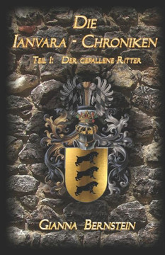 Die Ianvara-Chroniken: Teil 1: Der gefallene Ritter Die Ianvara-Chroniken: Teil 1: Der gefallene Ritter