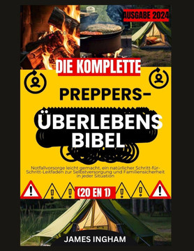 Die Komplette Preppers-Überlebensbibel: Notfallvorsorge leicht gemacht, ein natürlicher Schritt-für-Schritt-Leitfaden zur Selbstversorgung und Familie