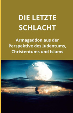 Die letzte Schlacht: Armageddon aus der Perspektive des Judentums, Christentums und Islams