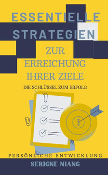 Die Schlüssel zum Erfolg: Essentielle Strategien zur Erreichung Ihrer Ziele