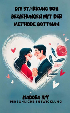 Die Stärkung von Beziehungen mit der Methode Gottman Die Stärkung von Beziehungen mit der Methode Gottman