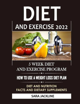 Diet And Exercise 2022: 5 Week Diet And Exercise Program: How To Use A Weight Loss Diet Plan: Diet And Nutrition Facts And Dietary Supplements