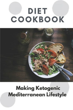 Diet Cookbook: Making Ketogenic Mediterranean Lifestyle: Nutritious Diet