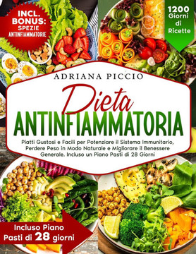 Dieta Antinfiammatoria: Piatti Gustosi E Facili Per Potenziare Il Sistema Immunitario, Perdere Peso in Modo Naturale E Migliorare Il Benessere