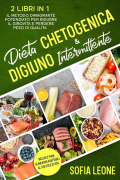 Dieta Chetogenica e Digiuno Intermittente: 2 Libri in 1: Il Metodo Dimagrante Potenziato per Ridurre il Girovita e Perdere Peso di Qualità Inclusi 2 p
