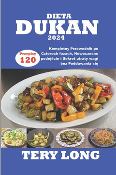 Dieta Dukan 2024: 120 Przepisy Kompletny Przewodnik po Czterech fazach, Nowoczesne podejście i Sekret utraty wagi bez Poddawania si