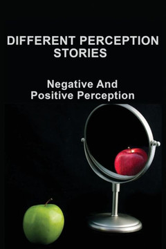 Different Perception Stories: Negative And Positive Perception: Power Of Perceptions