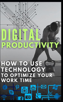 Digital Productivity: How to Use Technology to Optimize Your Work Time