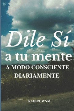 Dile Sí a tu mente: a modo consciente diariamente