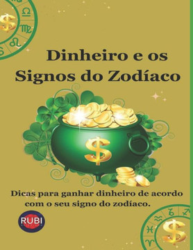 Dinheiro e os Signos do Zodíaco: Dicas para ganhar dinheiro de acordo com o seu signo do zodíaco.