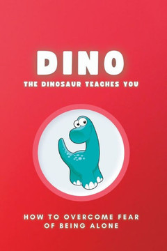 Dino the Dinosaur Teaches You: How to overcome fear of being alone.